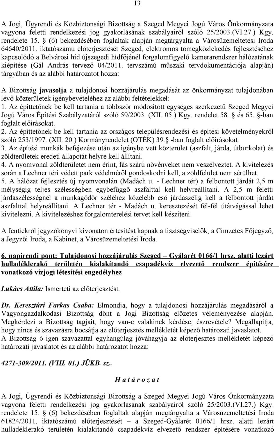 iktatószámú előterjesztését Szeged, elektromos tömegközlekedés fejlesztéséhez kapcsolódó a Belvárosi híd újszegedi hídfőjénél forgalomfigyelő kamerarendszer hálózatának kiépítése (Gál András tervező