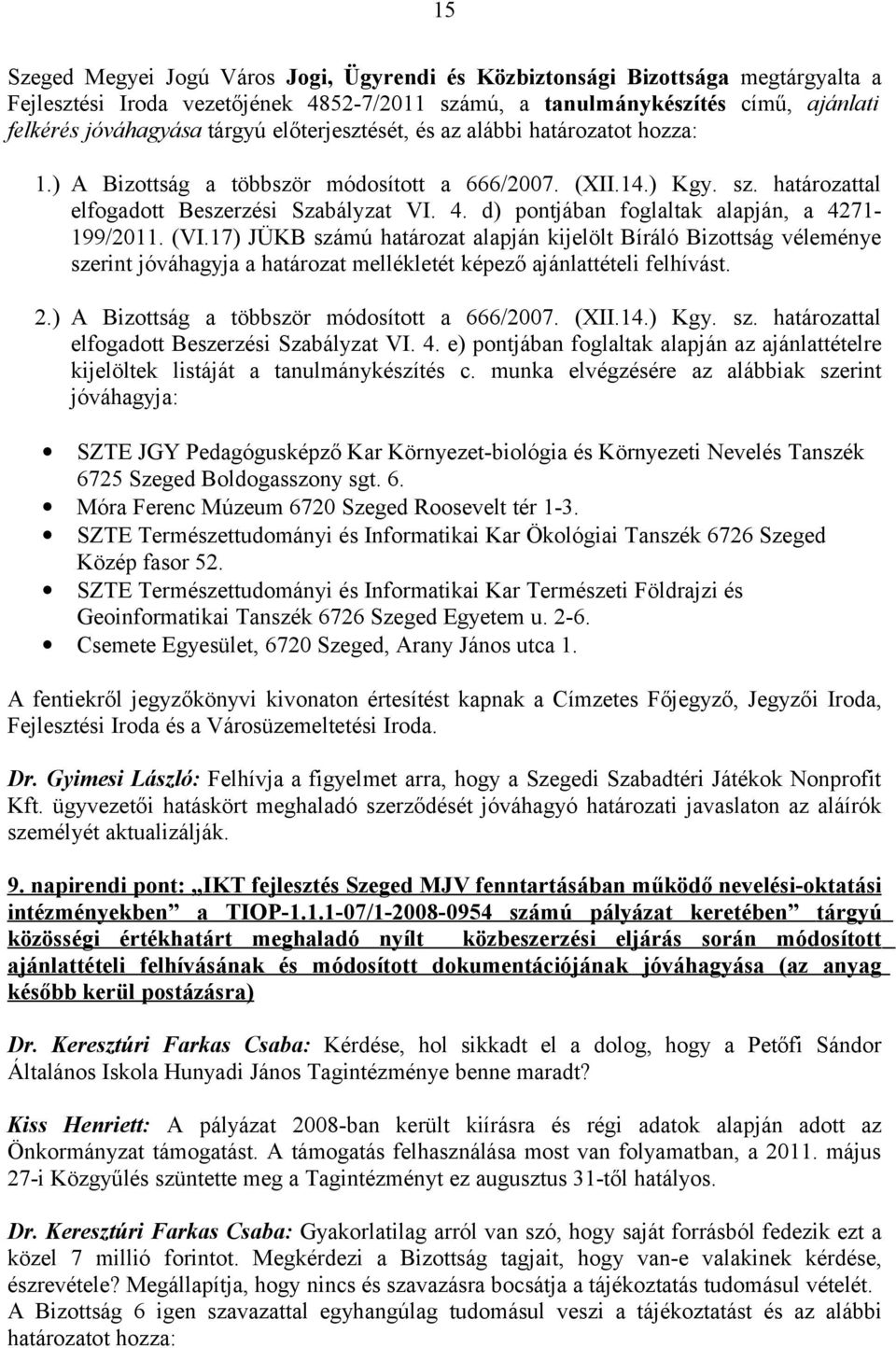 d) pontjában foglaltak alapján, a 4271-199/2011. (VI.17) JÜKB számú határozat alapján kijelölt Bíráló Bizottság véleménye szerint jóváhagyja a határozat mellékletét képező ajánlattételi felhívást. 2.