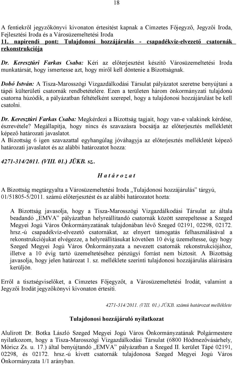 Keresztúri Farkas Csaba: Kéri az előterjesztést készítő Városüzemeltetési Iroda munkatársát, hogy ismertesse azt, hogy miről kell döntenie a Bizottságnak.