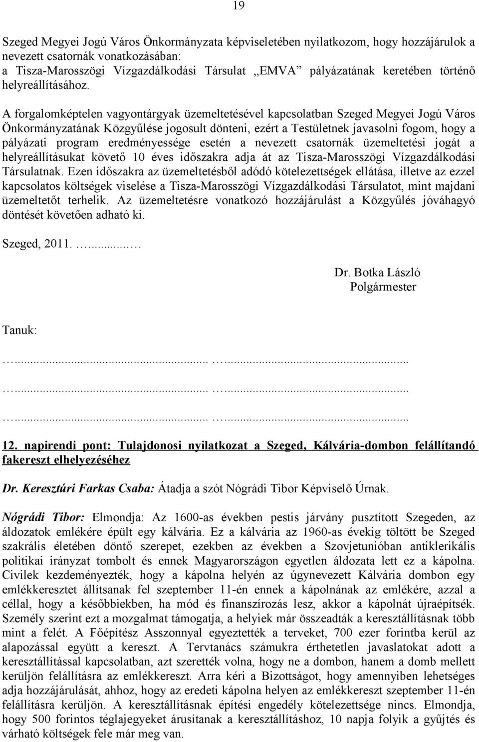 A forgalomképtelen vagyontárgyak üzemeltetésével kapcsolatban Szeged Megyei Jogú Város Önkormányzatának Közgyűlése jogosult dönteni, ezért a Testületnek javasolni fogom, hogy a pályázati program