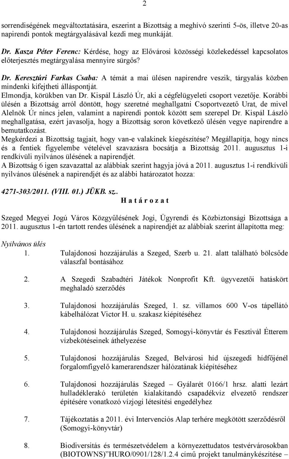 Keresztúri Farkas Csaba: A témát a mai ülésen napirendre veszik, tárgyalás közben mindenki kifejtheti álláspontját. Elmondja, körükben van Dr. Kispál László Úr, aki a cégfelügyeleti csoport vezetője.