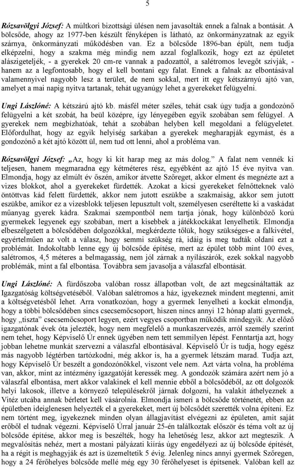 Ez a bölcsőde 1896-ban épült, nem tudja elképzelni, hogy a szakma még mindig nem azzal foglalkozik, hogy ezt az épületet alászigeteljék, - a gyerekek 20 cm-re vannak a padozattól, a salétromos