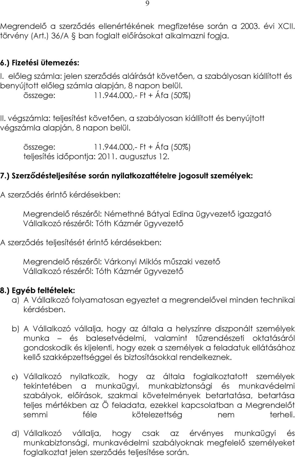 végszámla: teljesítést követően, a szabályosan kiállított és benyújtott végszámla alapján, 8 napon belül. összege: 11.944.000,- Ft + Áfa (50%) teljesítés időpontja: 2011. augusztus 12. 7.