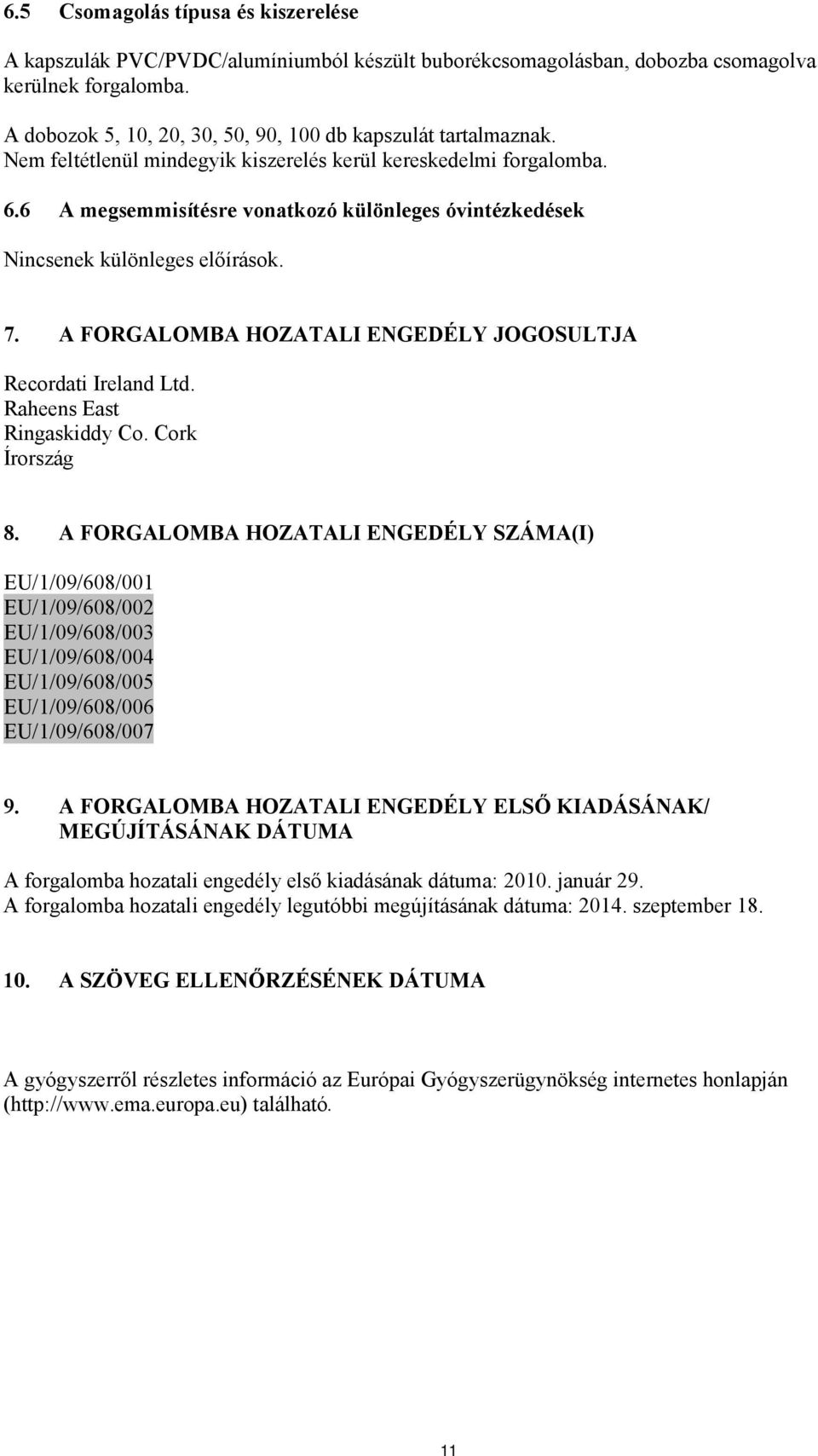 6 A megsemmisítésre vonatkozó különleges óvintézkedések Nincsenek különleges előírások. 7. A FORGALOMBA HOZATALI ENGEDÉLY JOGOSULTJA Raheens East Ringaskiddy Co. Cork Írország 8.