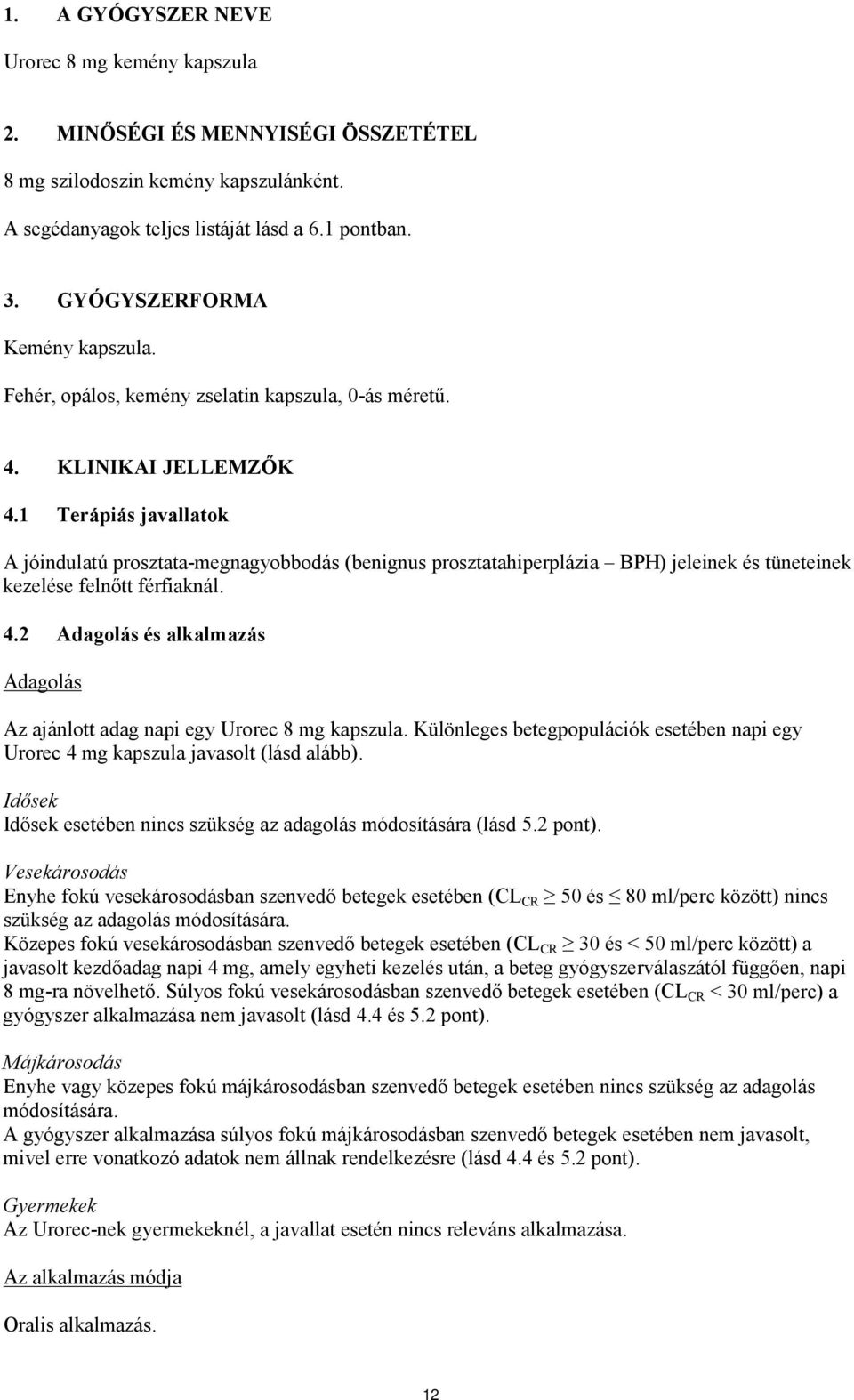 1 Terápiás javallatok A jóindulatú prosztata-megnagyobbodás (benignus prosztatahiperplázia BPH) jeleinek és tüneteinek kezelése felnőtt férfiaknál. 4.