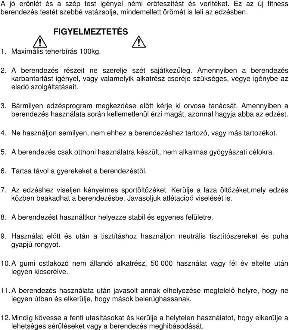 Amennyiben a berendezés karbantartást igényel, vagy valamelyik alkatrész cseréje szükséges, vegye igénybe az eladó szolgáltatásait. 3. Bármilyen edzésprogram megkezdése elıtt kérje ki orvosa tanácsát.