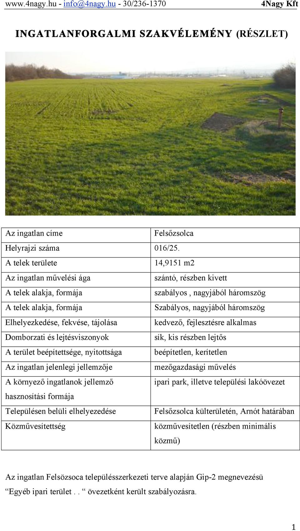 Elhelyezkedése, fekvése, tájolása kedvező, fejlesztésre alkalmas Domborzati és lejtésviszonyok sík, kis részben lejtős A terület beépítettsége, nyitottsága beépítetlen, kerítetlen Az ingatlan