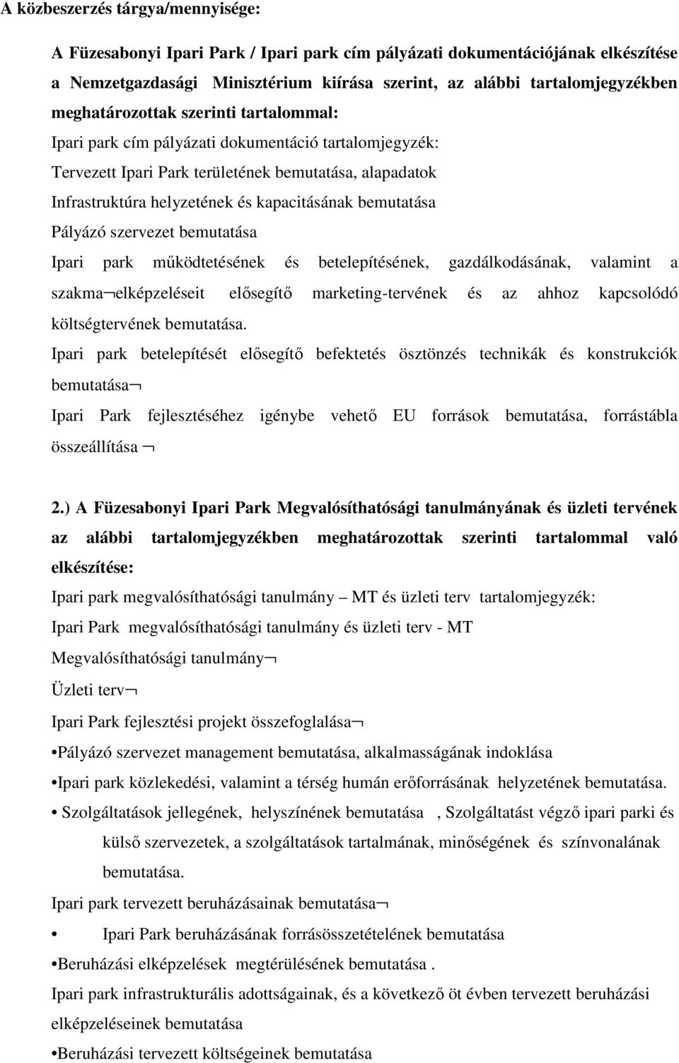 bemutatása Pályázó szervezet bemutatása Ipari park működtetésének és betelepítésének, gazdálkodásának, valamint a szakma elképzeléseit elősegítő marketing-tervének és az ahhoz kapcsolódó