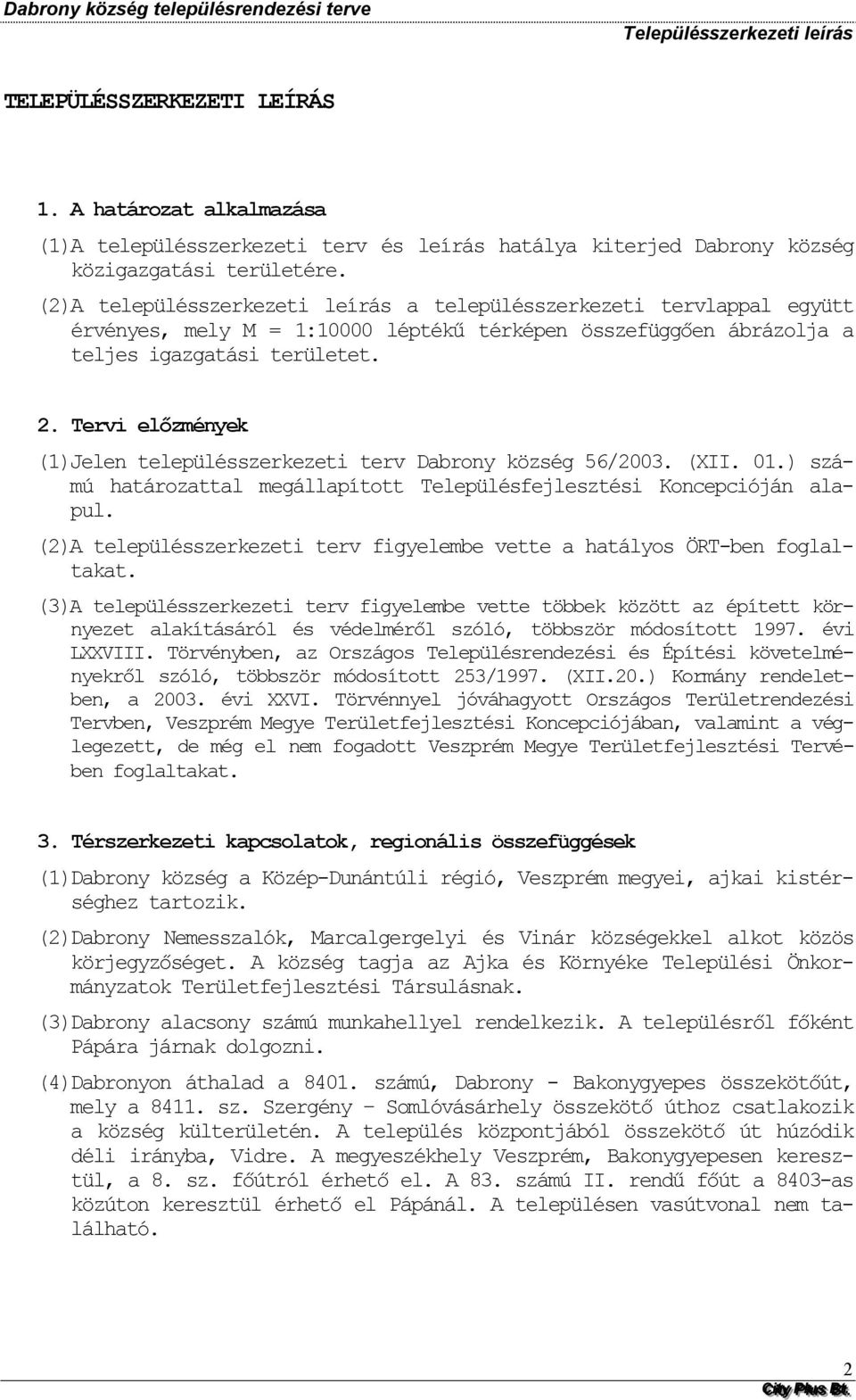 Tervi előzmények (1)Jelen településszerkezeti terv Dabrny község 56/2003. (XII. 01.) számú határzattal megállapíttt Településfejlesztési Kncepcióján alapul.