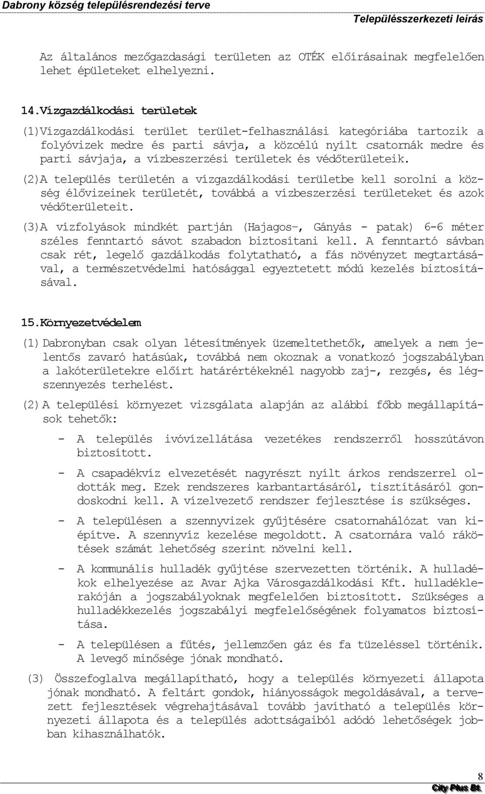 területek és védőterületeik. (2) A település területén a vízgazdálkdási területbe kell srlni a község élővizeinek területét, tvábbá a vízbeszerzési területeket és azk védőterületeit.