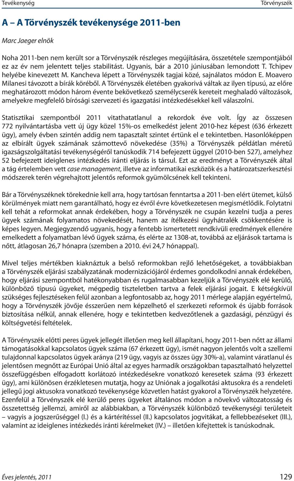 A életében gyakorivá váltak az ilyen típusú, az előre meghatározott módon három évente bekövetkező személycserék kereteit meghaladó változások, amelyekre megfelelő bírósági szervezeti és igazgatási