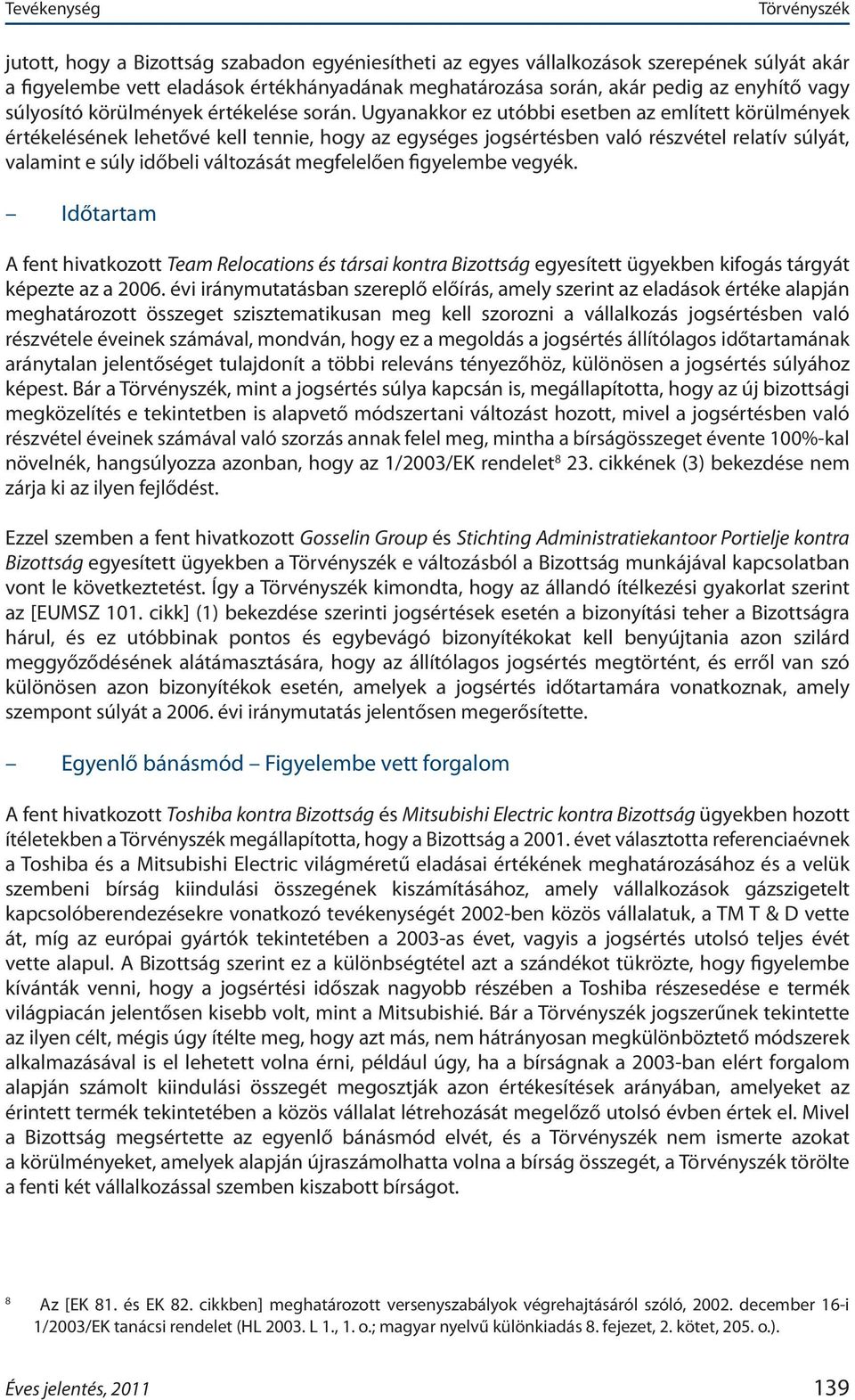 Ugyanakkor ez utóbbi esetben az említett körülmények értékelésének lehetővé kell tennie, hogy az egységes jogsértésben való részvétel relatív súlyát, valamint e súly időbeli változását megfelelően