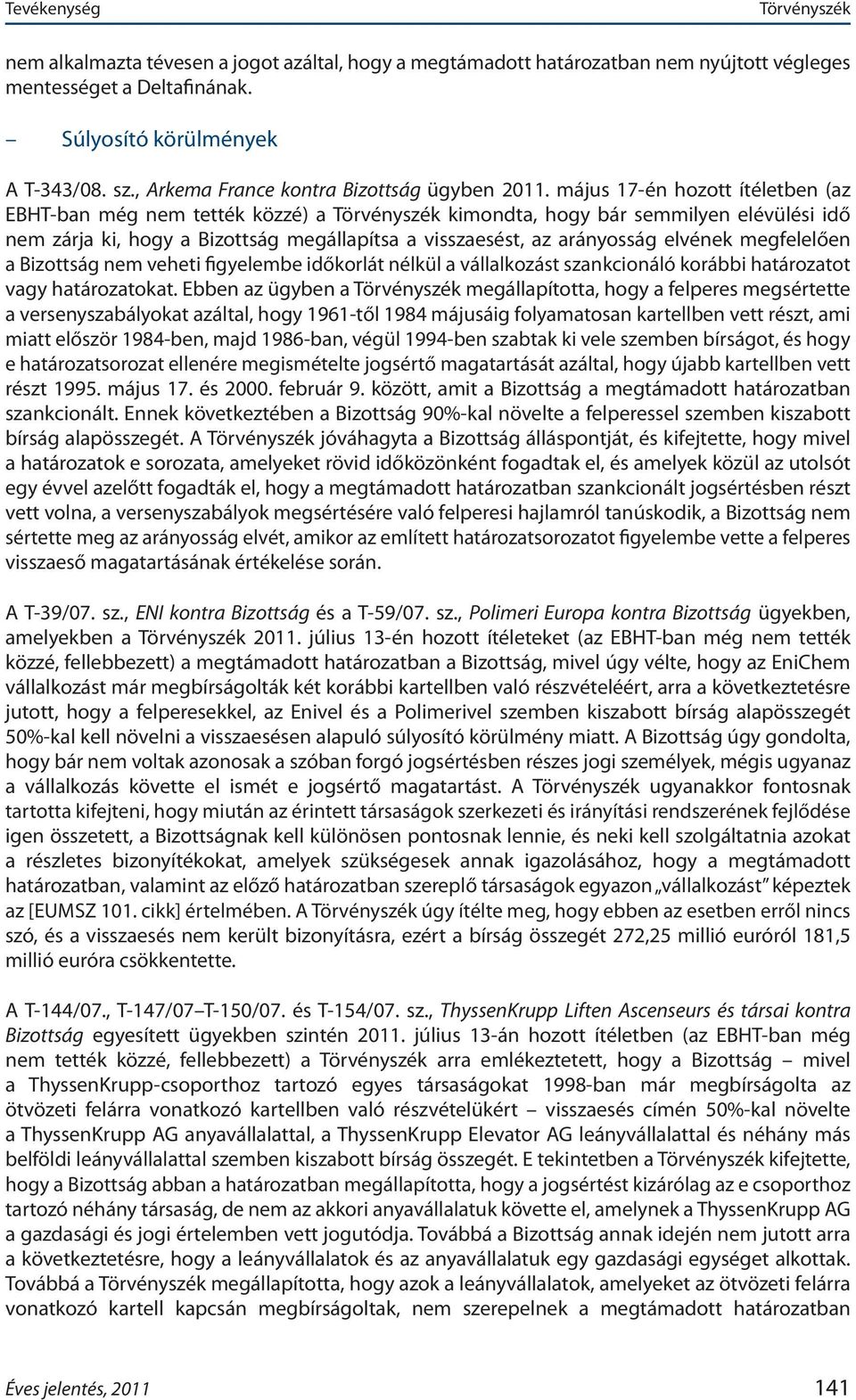 május 17 én hozott ítéletben (az EBHT ban még nem tették közzé) a kimondta, hogy bár semmilyen elévülési idő nem zárja ki, hogy a Bizottság megállapítsa a visszaesést, az arányosság elvének