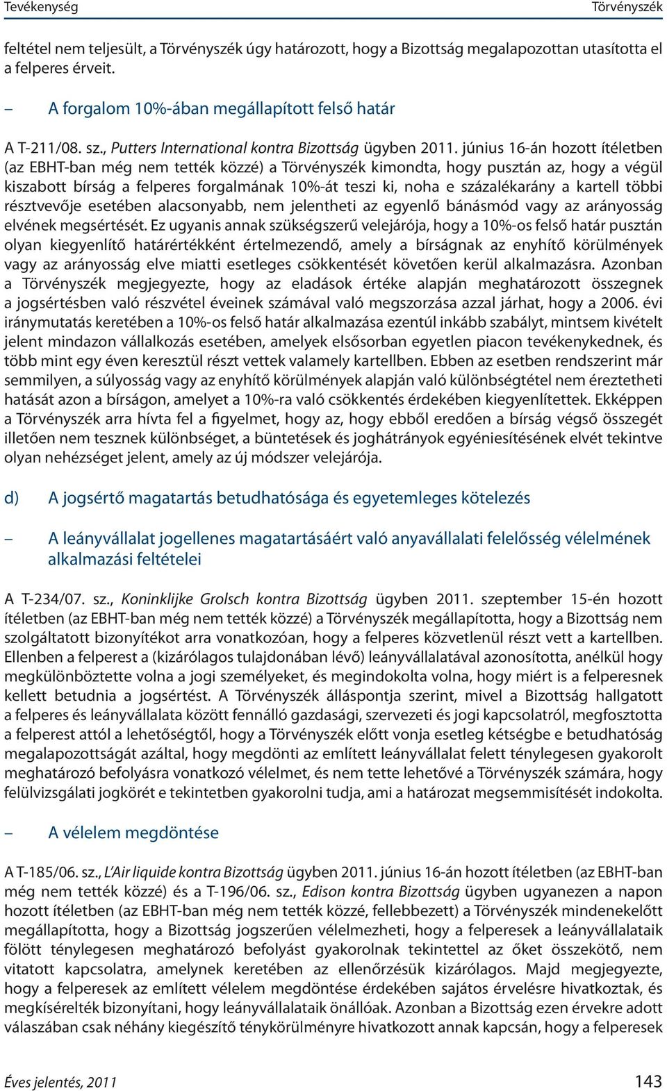 június 16 án hozott ítéletben (az EBHT ban még nem tették közzé) a kimondta, hogy pusztán az, hogy a végül kiszabott bírság a felperes forgalmának 10% át teszi ki, noha e százalékarány a kartell