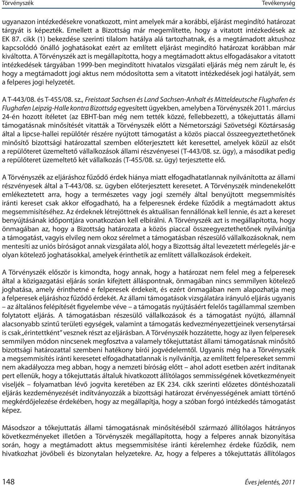 cikk (1) bekezdése szerinti tilalom hatálya alá tartozhatnak, és a megtámadott aktushoz kapcsolódó önálló joghatásokat ezért az említett eljárást megindító határozat korábban már kiváltotta.