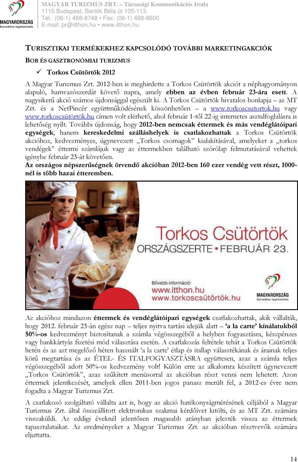 A Torkos Csütörtök hivatalos honlapja az MT Zrt. és a NetPincér együttműködésének köszönhetően a www.torkoscsutortok.hu vagy www.torkoscsütörtök.