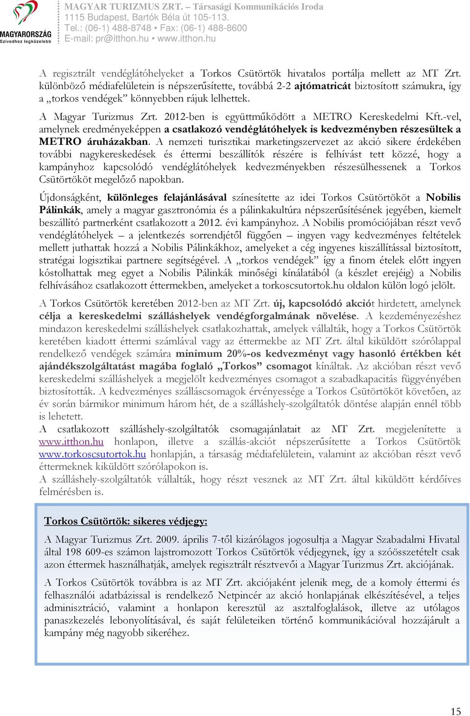 2012-ben is együttműködött a METRO Kereskedelmi Kft.-vel, amelynek eredményeképpen a csatlakozó vendéglátóhelyek is kedvezményben részesültek a METRO áruházakban.