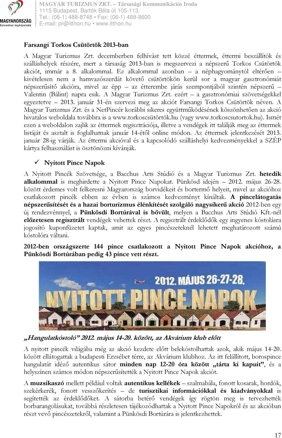 Ez alkalommal azonban a néphagyománytól eltérően kivételesen nem a hamvazószerdát követő csütörtökön kerül sor a magyar gasztronómiát népszerűsítő akcióra, mivel az épp az étterembe járás