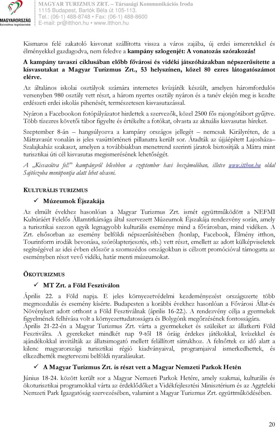 Az általános iskolai osztályok számára internetes kvízjáték készült, amelyen háromfordulós versenyben 980 osztály vett részt, a három nyertes osztály nyáron és a tanév elején meg is kezdte erdészeti