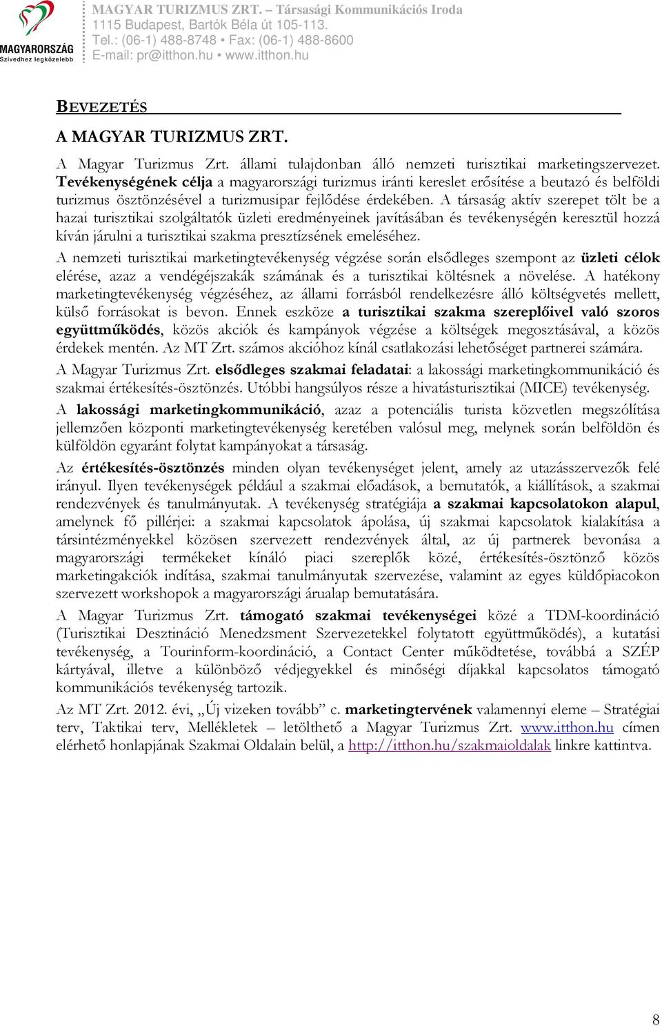 A társaság aktív szerepet tölt be a hazai turisztikai szolgáltatók üzleti eredményeinek javításában és tevékenységén keresztül hozzá kíván járulni a turisztikai szakma presztízsének emeléséhez.