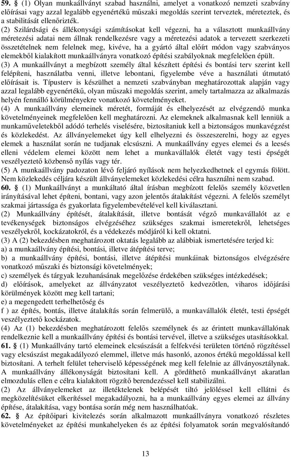 (2) Szilárdsági és állékonysági számításokat kell végezni, ha a választott munkaállvány méretezési adatai nem állnak rendelkezésre vagy a méretezési adatok a tervezett szerkezeti összetételnek nem