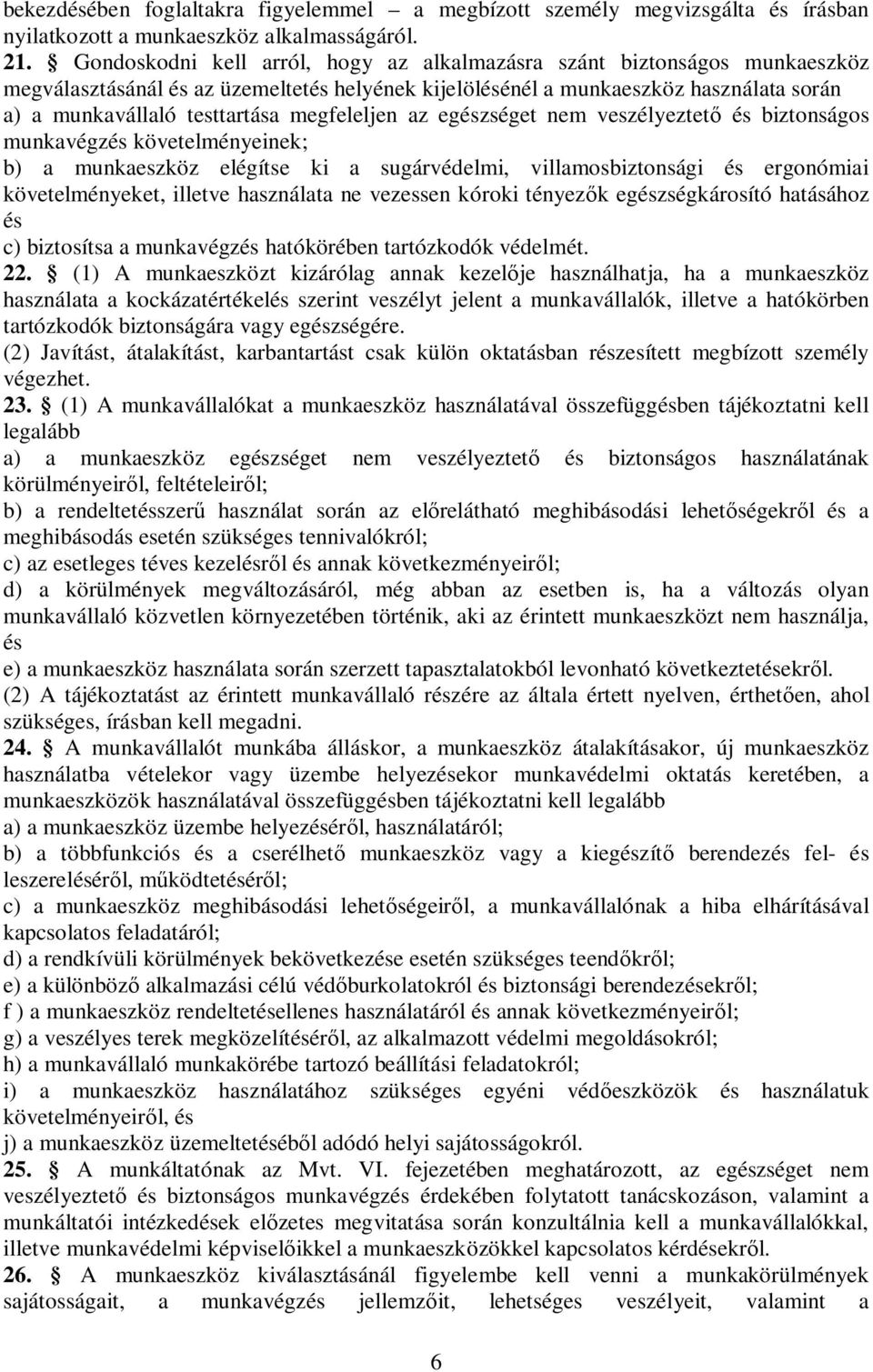 megfeleljen az egészséget nem veszélyeztető és biztonságos munkavégzés követelményeinek; b) a munkaeszköz elégítse ki a sugárvédelmi, villamosbiztonsági és ergonómiai követelményeket, illetve