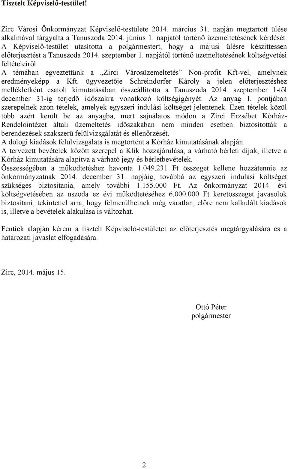 napjától történő üzemeltetésének költségvetési feltételeiről. A témában egyeztettünk a Zirci Városüzemeltetés Non-profit Kft-vel, amelynek eredményeképp a Kft.