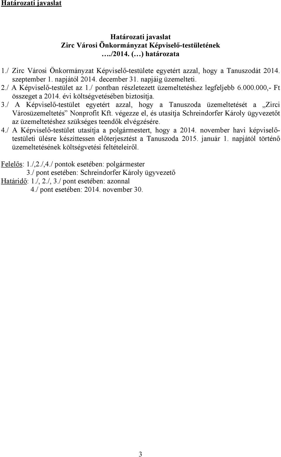 évi költségvetésében biztosítja. 3./ A Képviselő-testület egyetért azzal, hogy a Tanuszoda üzemeltetését a Zirci Városüzemeltetés Nonprofit Kft.