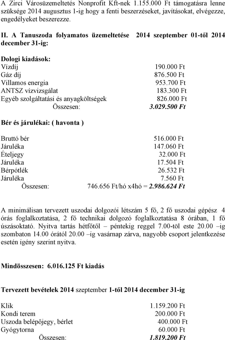 000 Ft 876.500 Ft 953.700 Ft 183.300 Ft 826.000 Ft 3.029.500 Ft Bér és járulékai: ( havonta ) Bruttó bér Járuléka Ételjegy Járuléka Bérpótlék Járuléka 516.000 Ft 147.060 Ft 32.000 Ft 17.504 Ft 26.