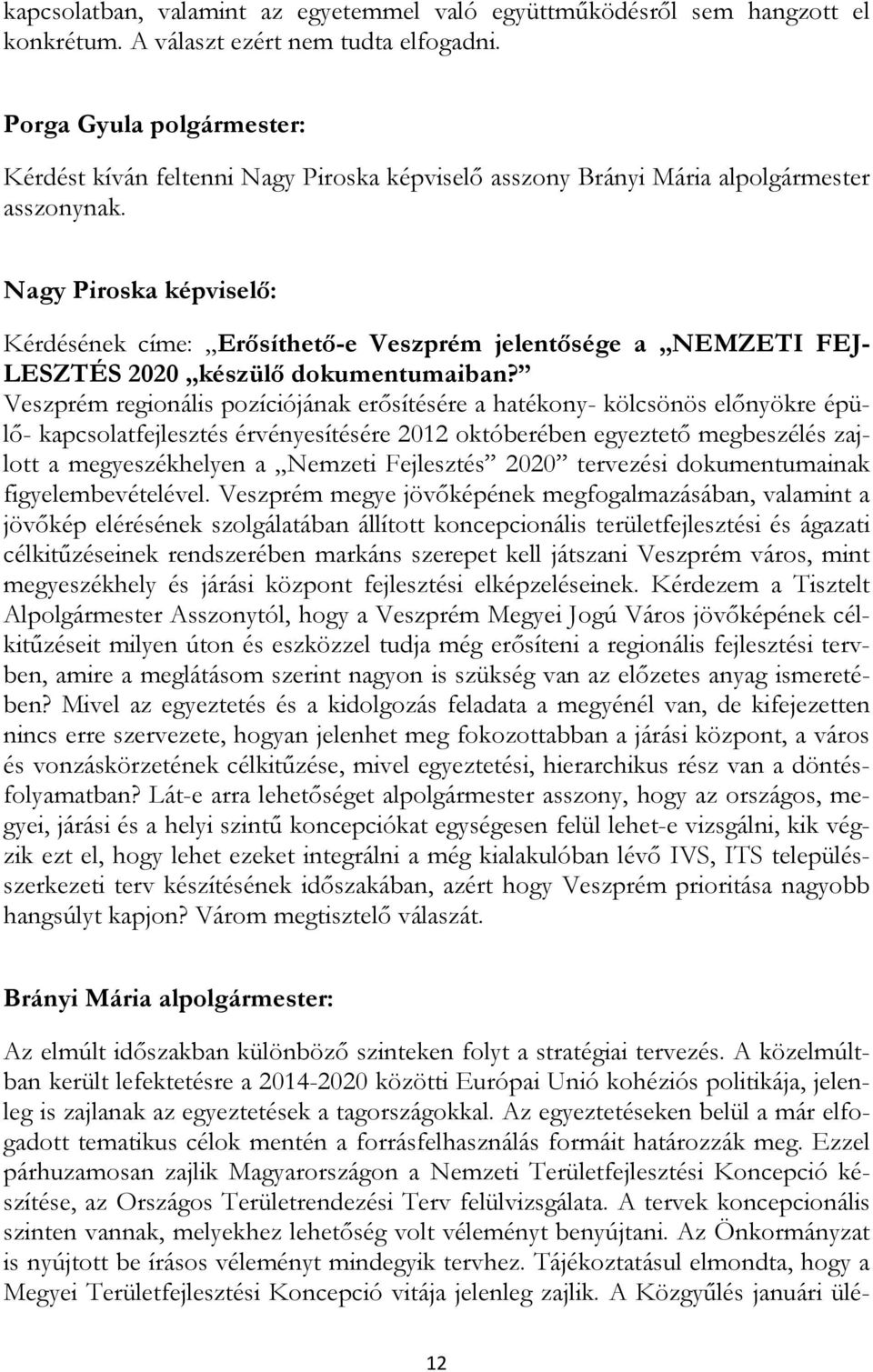 Nagy Piroska képviselı: Kérdésének címe: Erısíthetı-e Veszprém jelentısége a NEMZETI FEJ- LESZTÉS 2020 készülı dokumentumaiban?