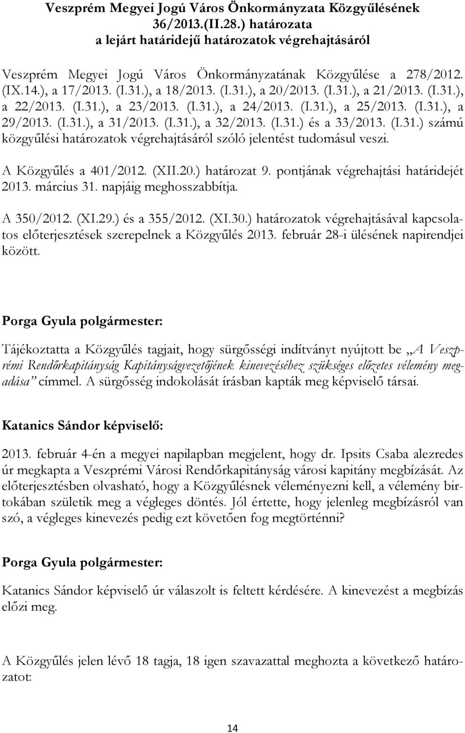 (I.31.), a 32/2013. (I.31.) és a 33/2013. (I.31.) számú közgyőlési határozatok végrehajtásáról szóló jelentést tudomásul veszi. A Közgyőlés a 401/2012. (XII.20.) határozat 9.