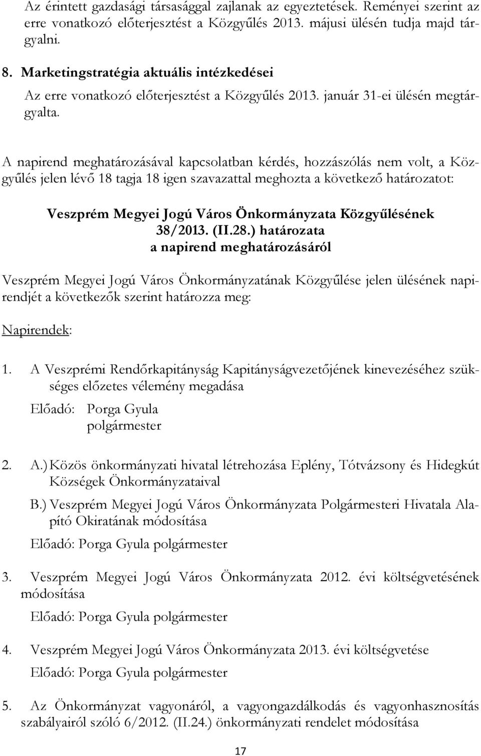 A napirend meghatározásával kapcsolatban kérdés, hozzászólás nem volt, a Közgyőlés jelen lévı 18 tagja 18 igen szavazattal meghozta a következı határozatot: Veszprém Megyei Jogú Város Önkormányzata