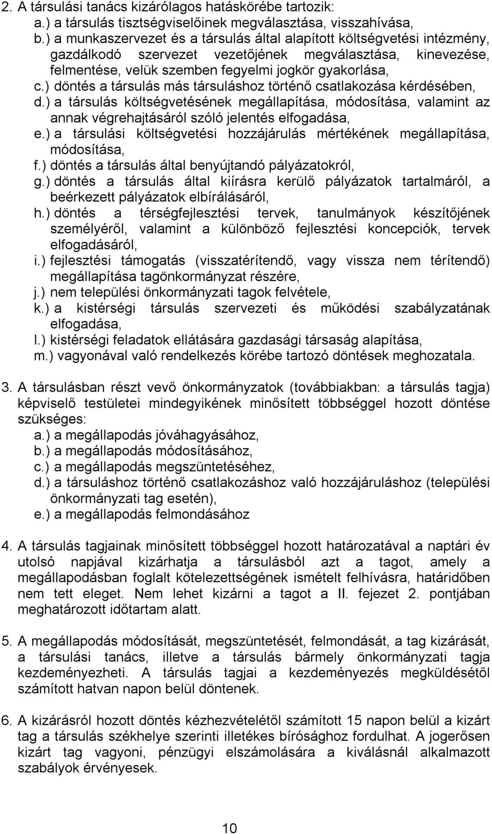 ) döntés a társulás más társuláshoz történő csatlakozása kérdésében, d.) a társulás költségvetésének megállapítása, módosítása, valamint az annak végrehajtásáról szóló jelentés elfogadása, e.