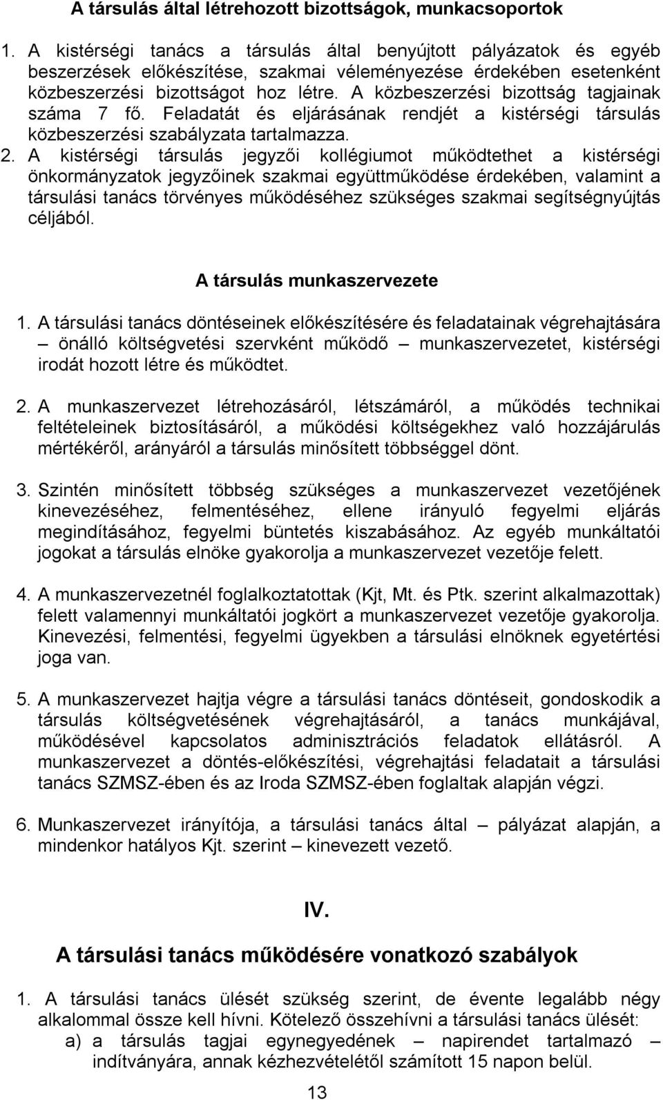 A közbeszerzési bizottság tagjainak száma 7 fő. Feladatát és eljárásának rendjét a kistérségi társulás közbeszerzési szabályzata tartalmazza. 2.