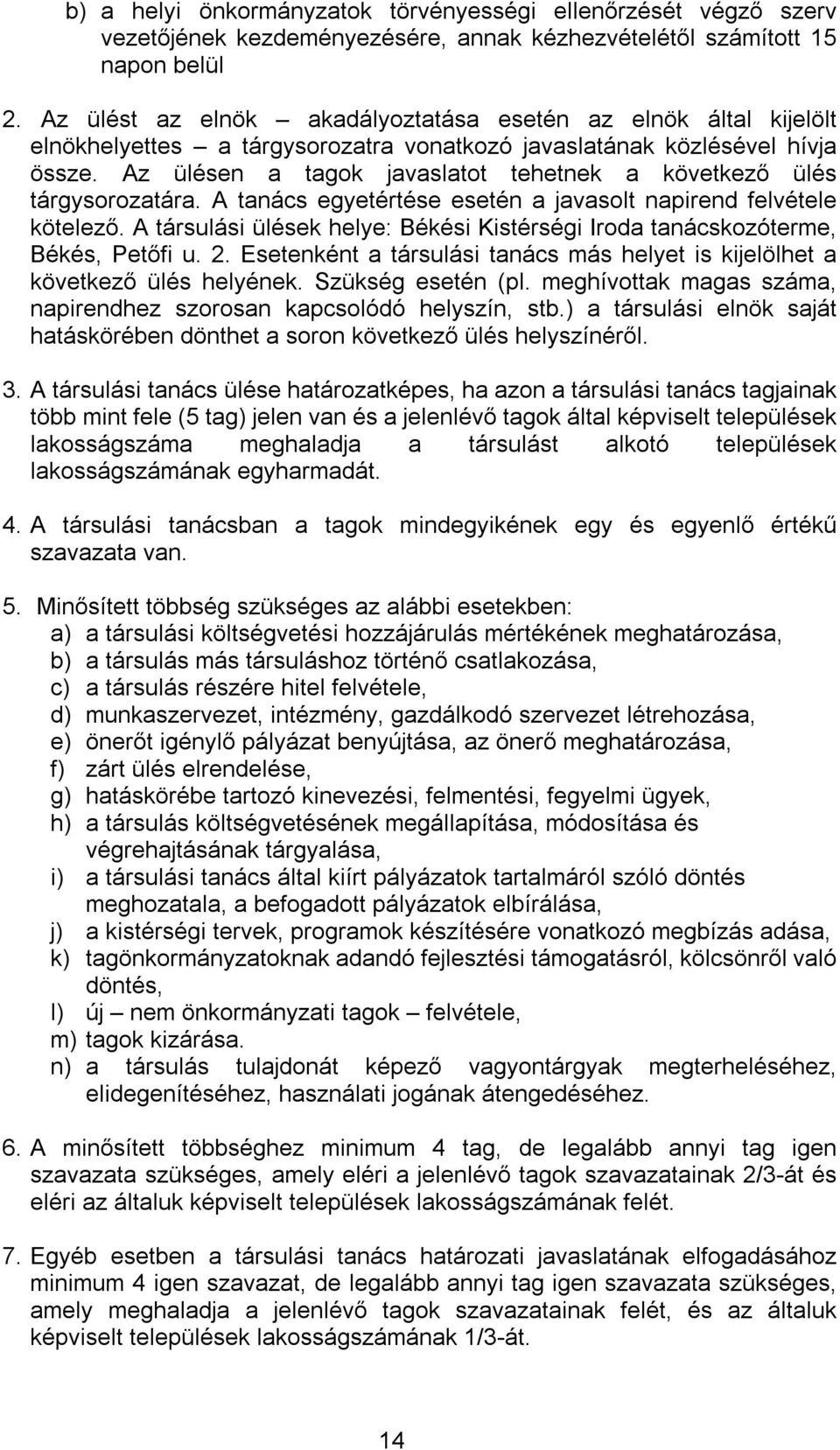 Az ülésen a tagok javaslatot tehetnek a következő ülés tárgysorozatára. A tanács egyetértése esetén a javasolt napirend felvétele kötelező.