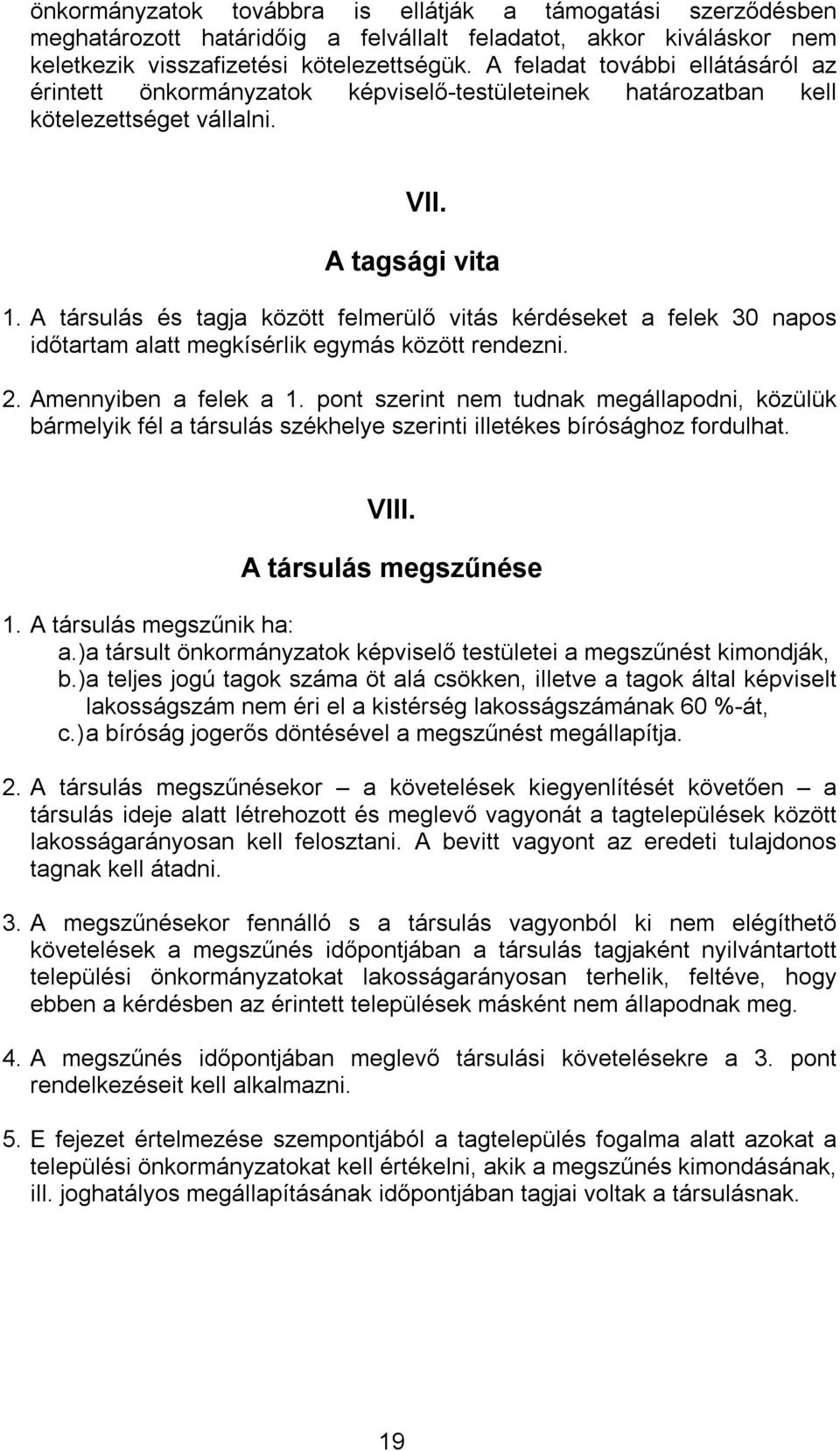 A társulás és tagja között felmerülő vitás kérdéseket a felek 30 napos időtartam alatt megkísérlik egymás között rendezni. 2. Amennyiben a felek a 1.