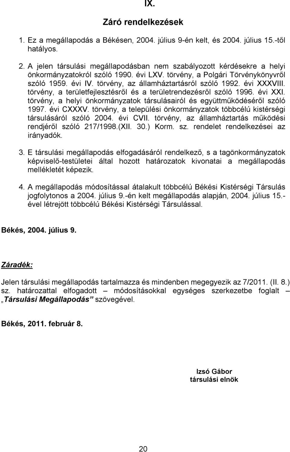 törvény, a helyi önkormányzatok társulásairól és együttműködéséről szóló 1997. évi CXXXV. törvény, a települési önkormányzatok többcélú kistérségi társulásáról szóló 2004. évi CVII.