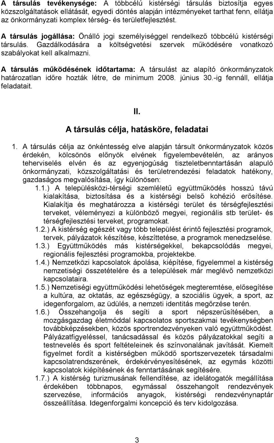 A társulás működésének időtartama: A társulást az alapító önkormányzatok határozatlan időre hozták létre, de minimum 2008. június 30.-ig fennáll, ellátja feladatait. II.