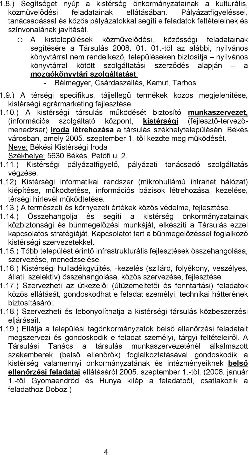 o A kistelepülések közművelődési, közösségi feladatainak segítésére a Társulás 2008. 01.