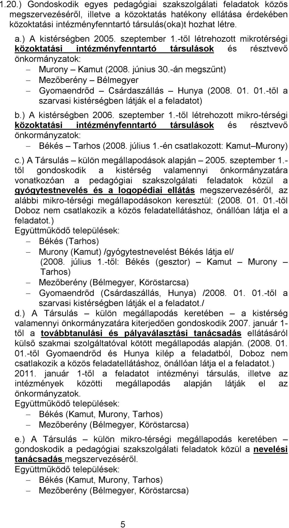 -án megszűnt) Mezőberény Bélmegyer Gyomaendrőd Csárdaszállás Hunya (2008. 01. 01.-től a szarvasi kistérségben látják el a feladatot) b.) A kistérségben 2006. szeptember 1.