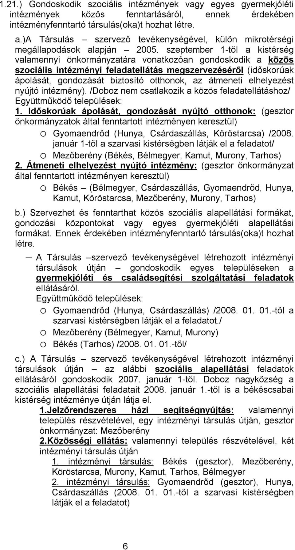 szeptember 1-től a kistérség valamennyi önkormányzatára vonatkozóan gondoskodik a közös szociális intézményi feladatellátás megszervezéséről (időskorúak ápolását, gondozását biztosító otthonok, az