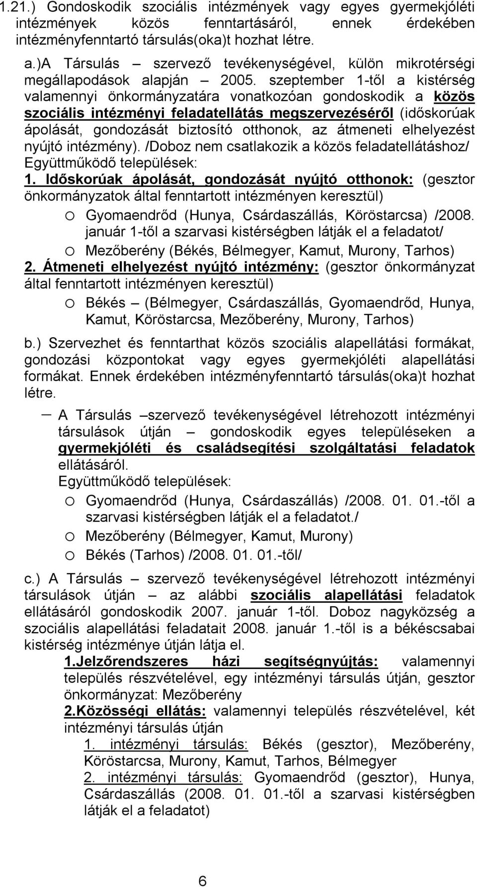 szeptember 1-től a kistérség valamennyi önkormányzatára vonatkozóan gondoskodik a közös szociális intézményi feladatellátás megszervezéséről (időskorúak ápolását, gondozását biztosító otthonok, az