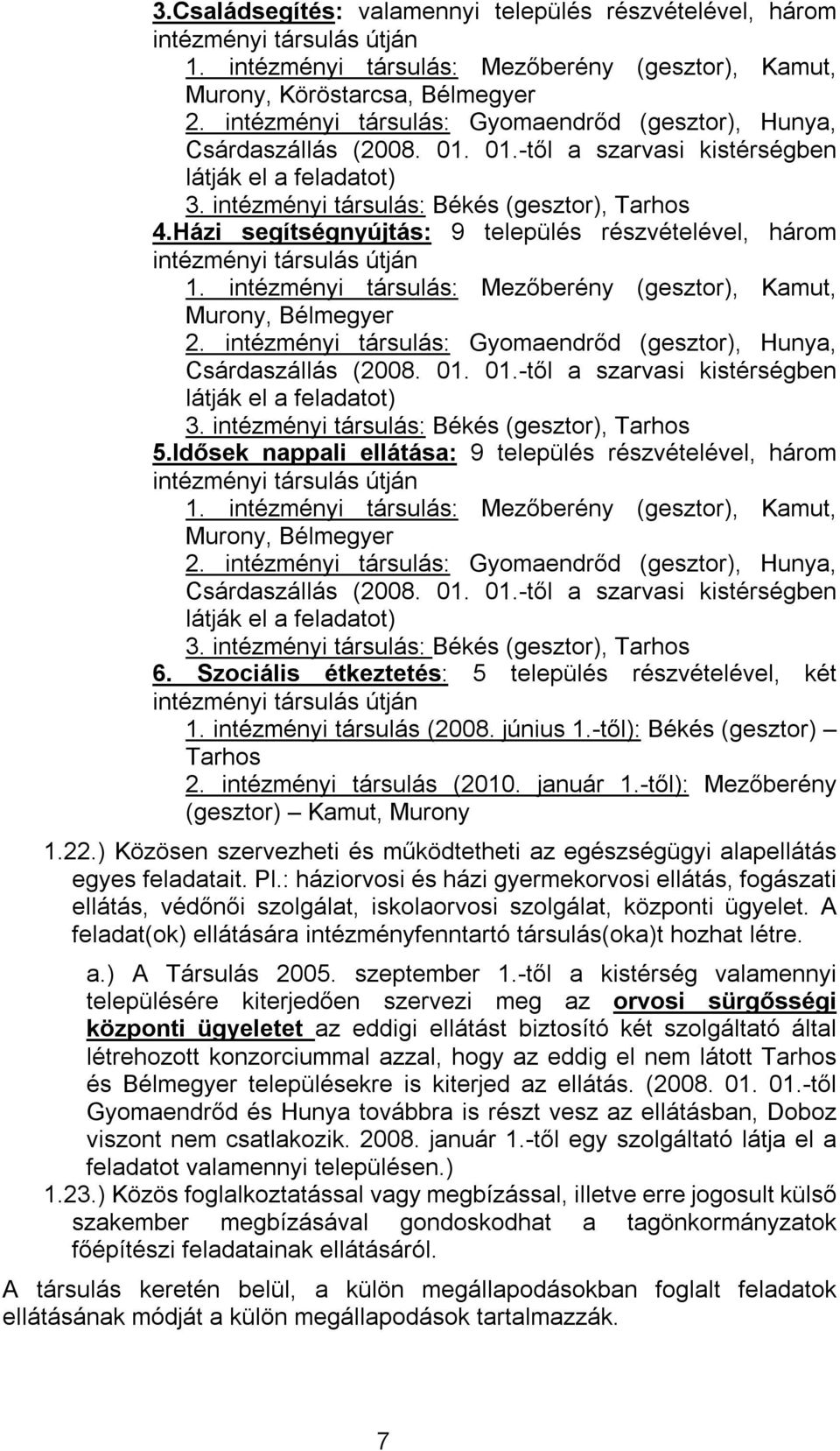 Házi segítségnyújtás: 9 település részvételével, három intézményi társulás útján 1. intézményi társulás: Mezőberény (gesztor), Kamut, Murony, Bélmegyer 2.