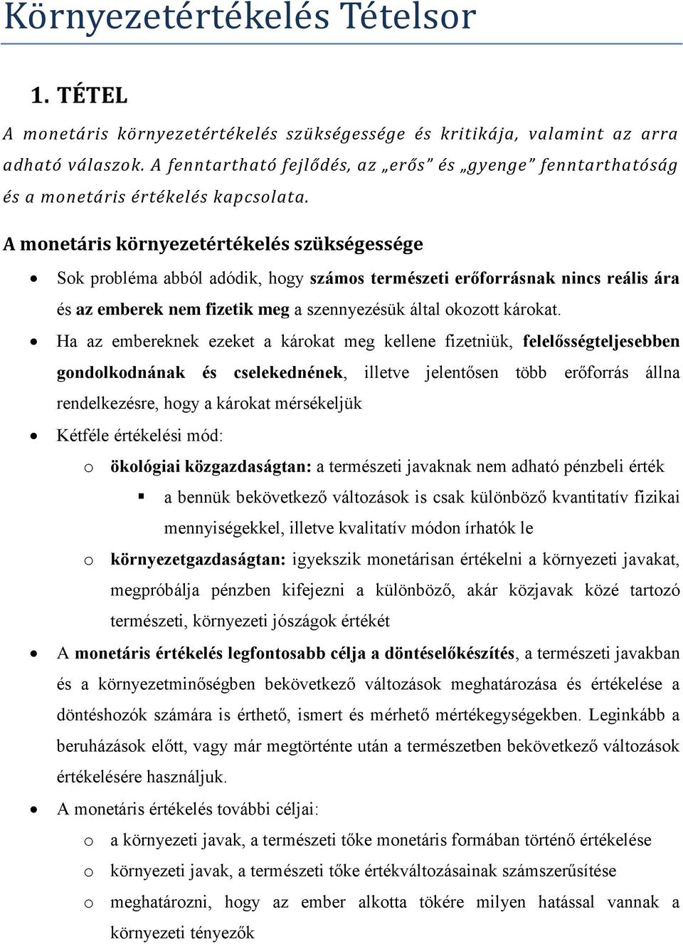 A monetáris környezetértékelés szükségessége Sok probléma abból adódik, hogy számos természeti erőforrásnak nincs reális ára és az emberek nem fizetik meg a szennyezésük által okozott károkat.