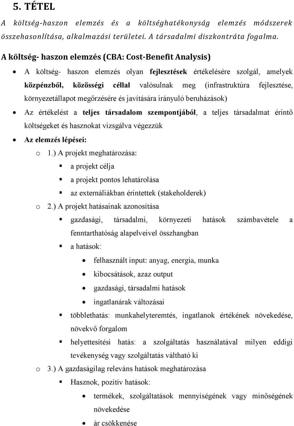 fejlesztése, környezetállapot megőrzésére és javítására irányuló beruházások) Az értékelést a teljes társadalom szempontjából, a teljes társadalmat érintő költségeket és hasznokat vizsgálva végezzük