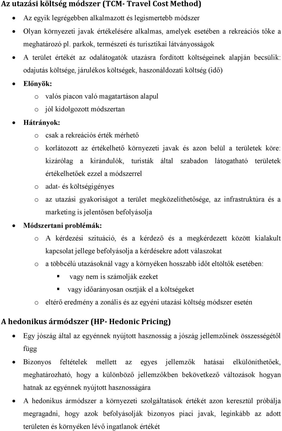 parkok, természeti és turisztikai látványosságok A terület értékét az odalátogatók utazásra fordított költségeinek alapján becsülik: odajutás költsége, járulékos költségek, haszonáldozati költség