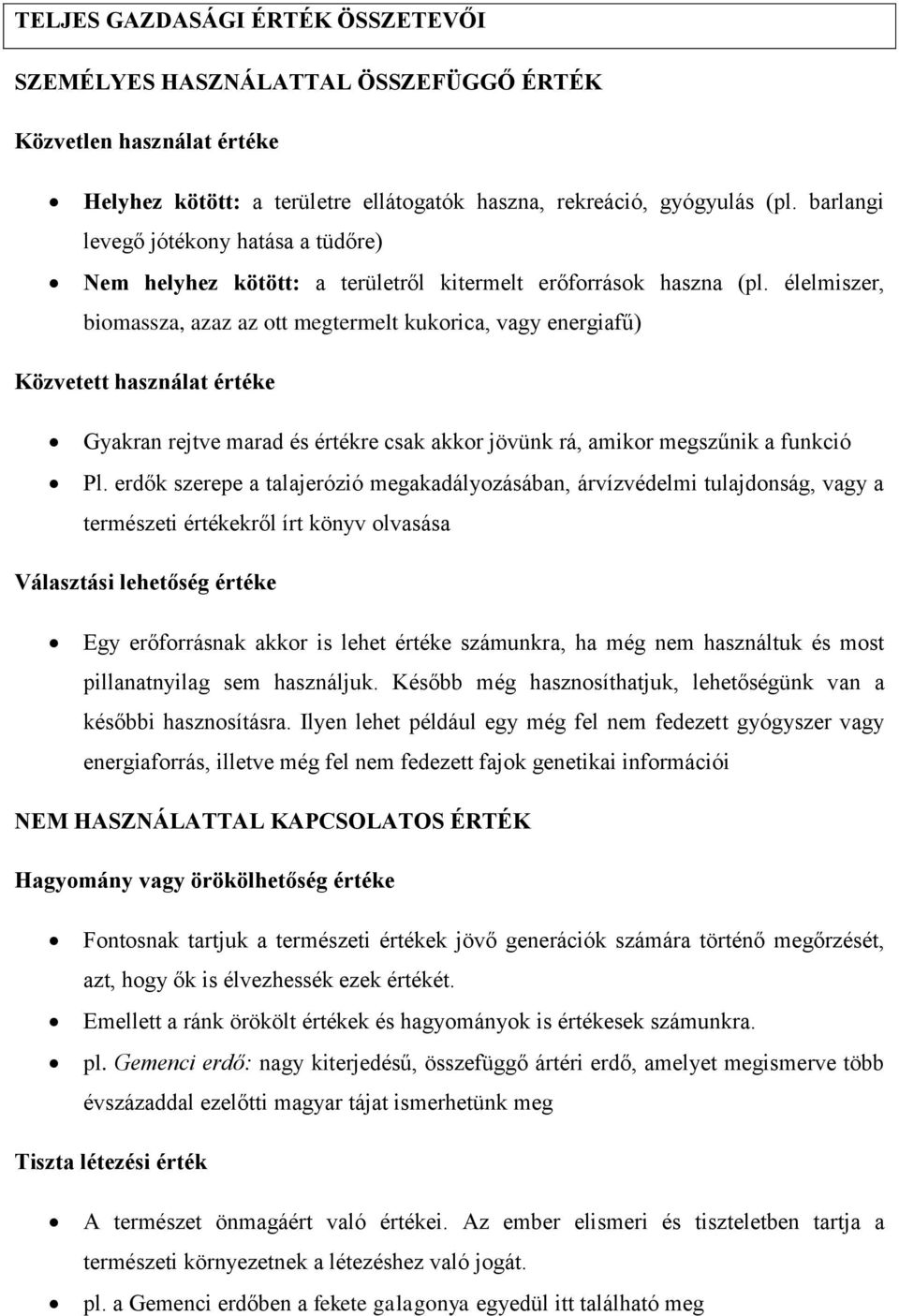 élelmiszer, biomassza, azaz az ott megtermelt kukorica, vagy energiafű) Közvetett használat értéke Gyakran rejtve marad és értékre csak akkor jövünk rá, amikor megszűnik a funkció Pl.