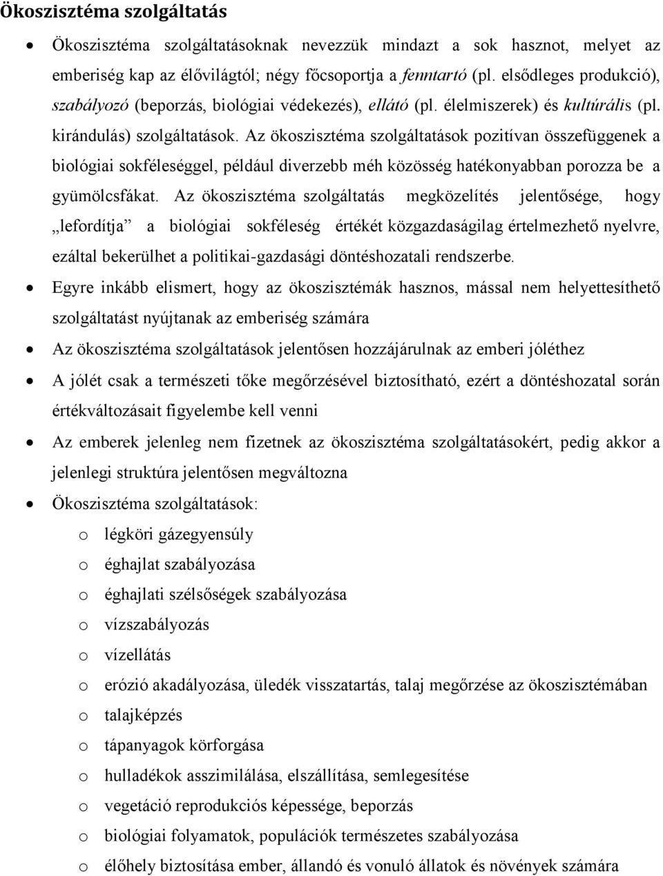 Az ökoszisztéma szolgáltatások pozitívan összefüggenek a biológiai sokféleséggel, például diverzebb méh közösség hatékonyabban porozza be a gyümölcsfákat.