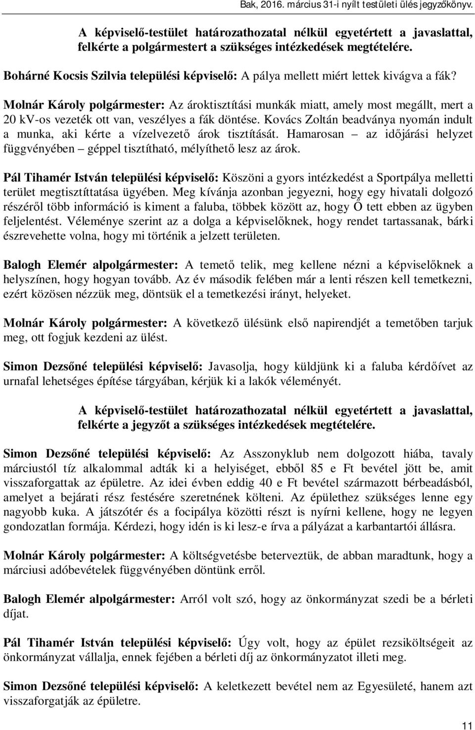 Molnár Károly polgármester: Az ároktisztítási munkák miatt, amely most megállt, mert a 20 kv-os vezeték ott van, veszélyes a fák döntése.