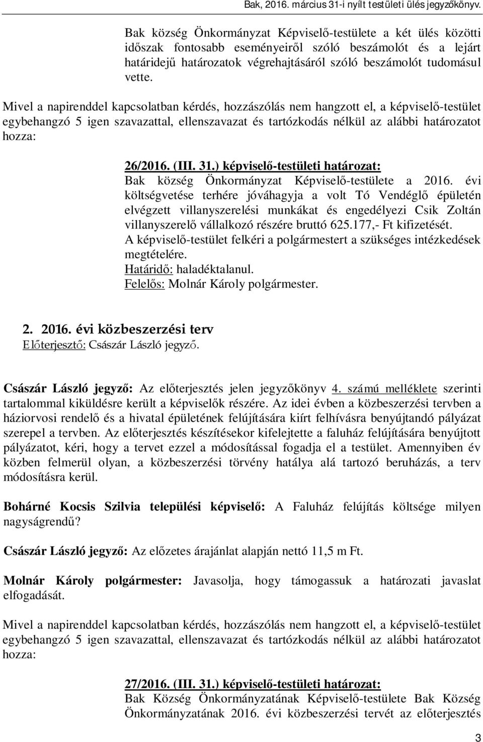 évi költségvetése terhére jóváhagyja a volt Tó Vendégl épületén elvégzett villanyszerelési munkákat és engedélyezi Csik Zoltán villanyszerel vállalkozó részére bruttó 625.177,- Ft kifizetését.